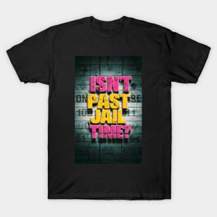 Isn't It Past Your Jail Time T-Shirt